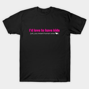 I'd love to have kids T-Shirt